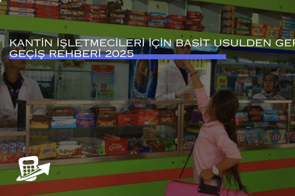 Kantin İşletmecileri İçin Basit Usulden Gerçek Usule Geçiş Rehberi 2025