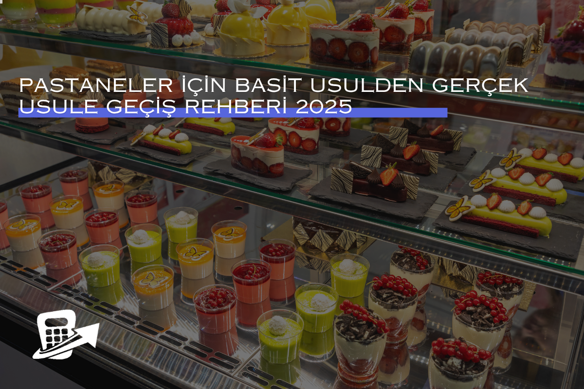 Pastaneler için Basit Usulden Gerçek Usule Geçiş Rehberi 2025