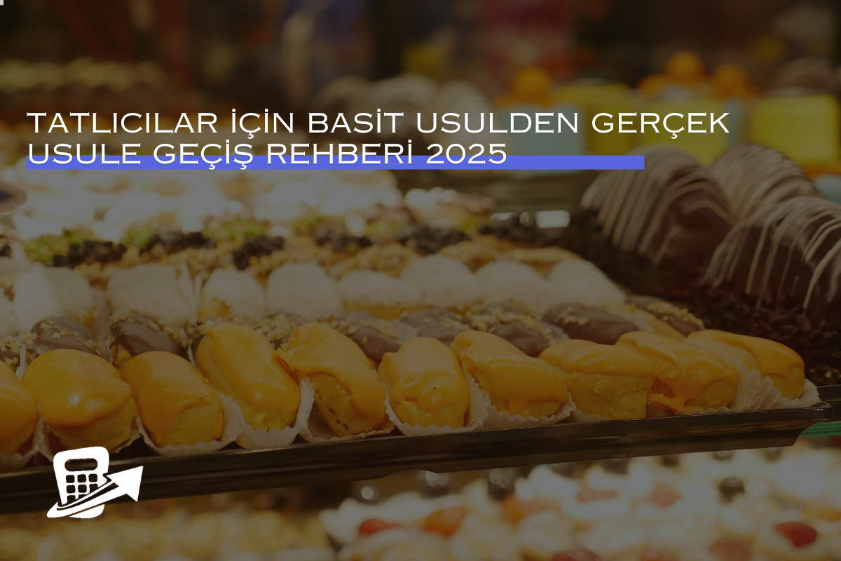 Tatlıcılar İçin Basit Usulden Gerçek Usule Geçiş Rehberi 2025