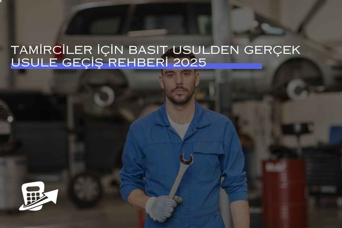 Tamirciler İçin Basit Usulden Gerçek Usule Geçiş Rehberi 2025