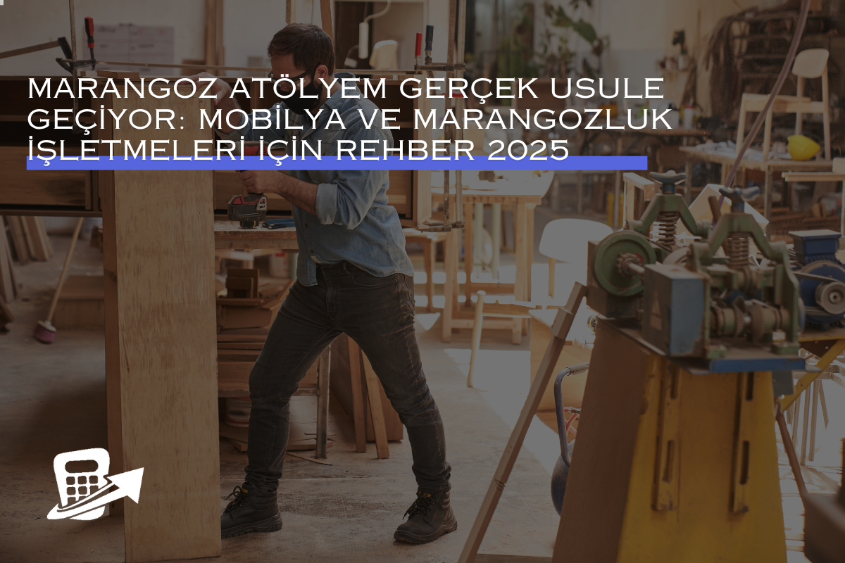 Marangoz Atölyem Gerçek Usule Geçiyor: Mobilya ve Marangozluk İşletmeleri İçin Rehber 2025